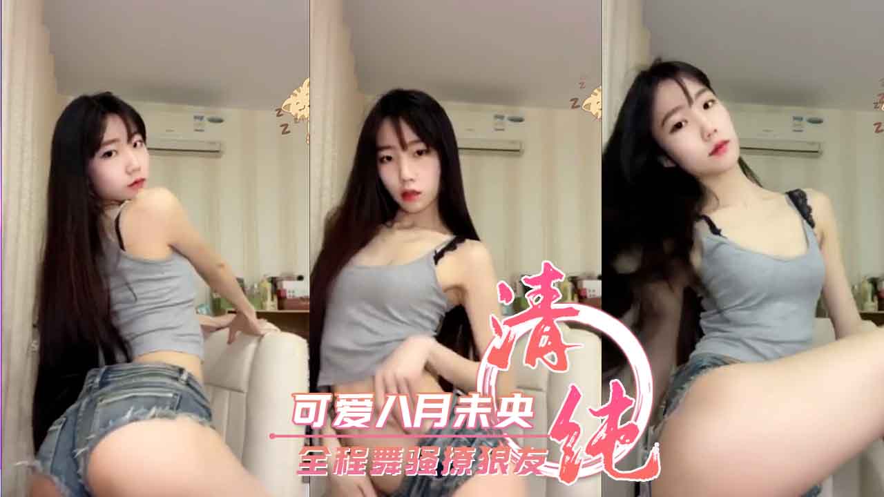 可爱八月未央 全程舞骚撩狼友