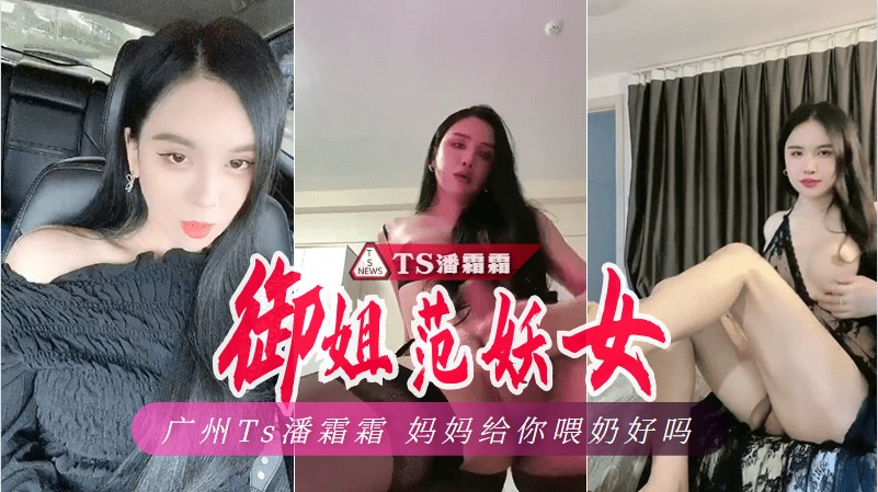 广州Ts潘霜霜！ 这骚货把女王伺候的真爽，来，亲吻妈妈的屁股，香吗，想吗，妈妈给你喂奶好吗。