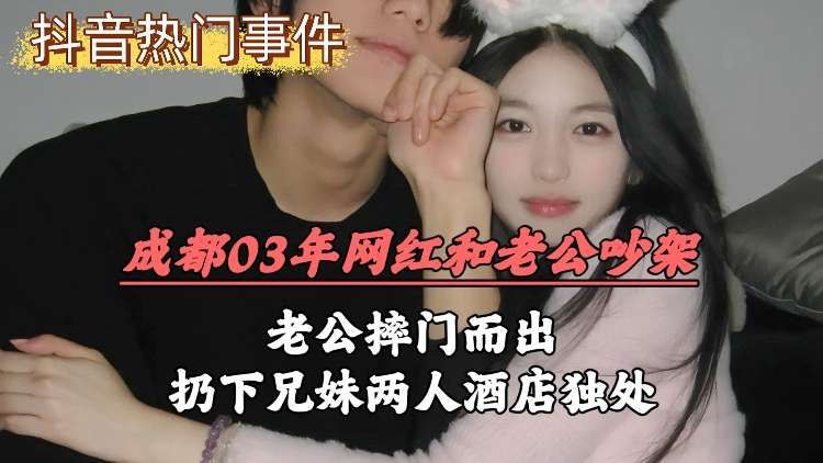 [51吃瓜]成都03年网红和老公吵架，老公摔门而出，扔下兄妹两人酒店独处