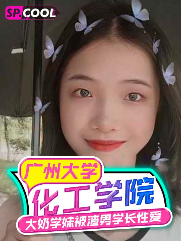 广州大学化学化工学院大奶学妹被渣男学长各种性爱调教！调教过后不讲武德将其投稿流出～