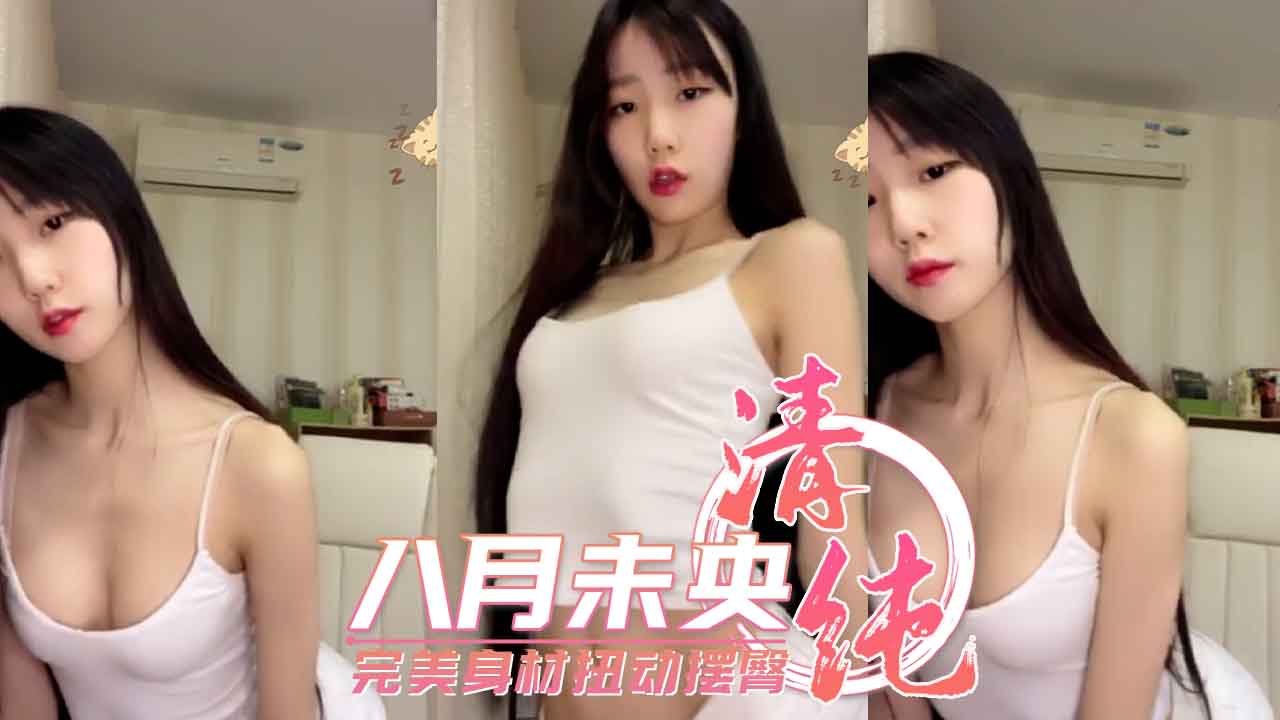 清纯八月未央 完美身材扭动摆臀 第一部