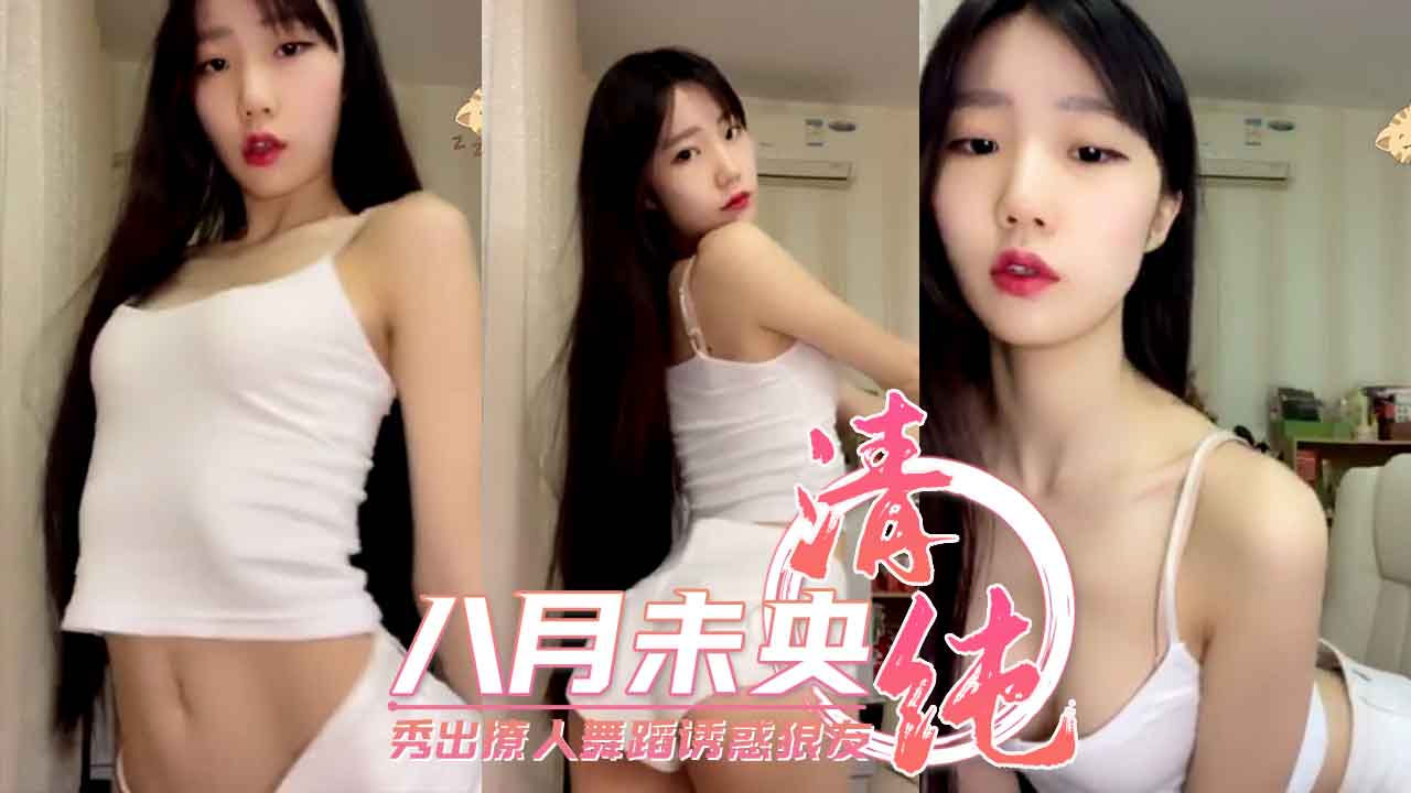 八月未央 秀出撩人舞蹈诱惑狼友