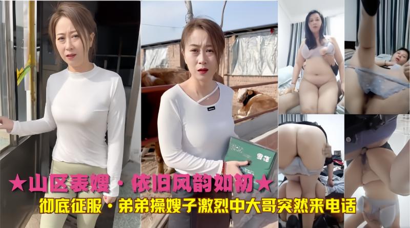 ★山区表嫂·依旧风韵如初 彻底征服·弟弟操嫂子激烈中大哥突然来电话