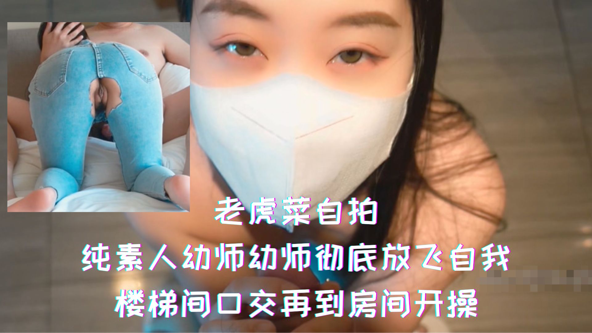 老虎菜自拍-纯素人幼师幼师彻底放飞自我，楼梯间口交再到房间开操