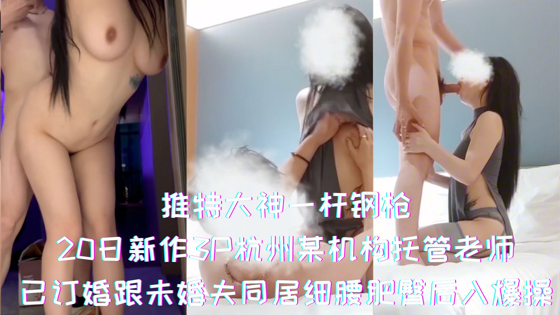 推特大神一杆钢枪-20日新作3P杭州某机构托管老师，已订婚跟未婚夫同居细腰肥臀后入爆操