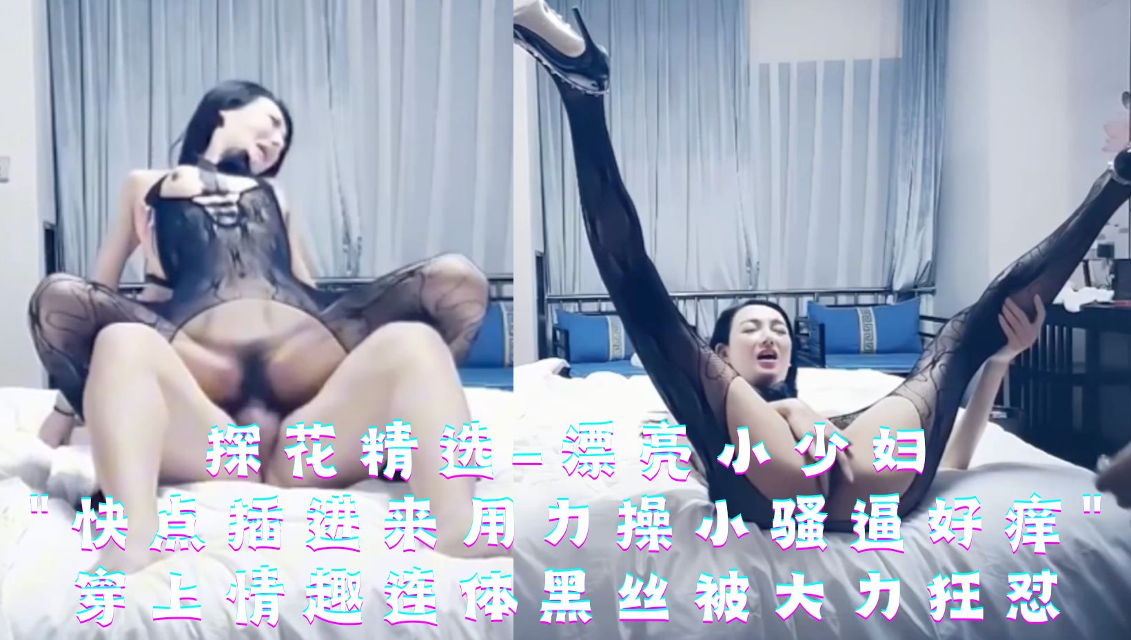 探花精选-漂亮小少妇快点插进来用力操小骚逼好痒，穿上情趣连体黑丝被各种大力狂怼