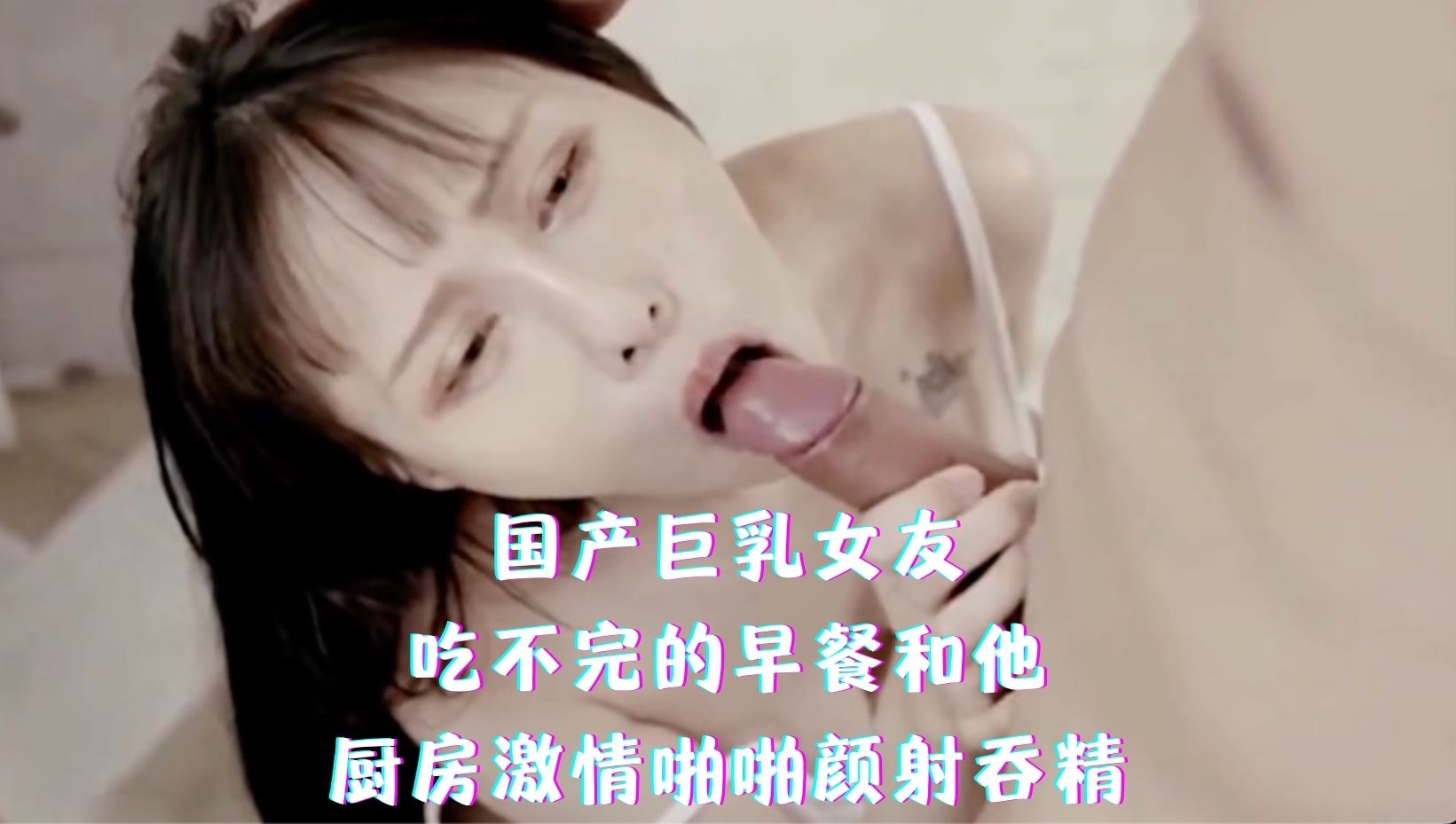 国产巨乳女友，吃不完的早餐和他，厨房激情啪啪颜射吞精