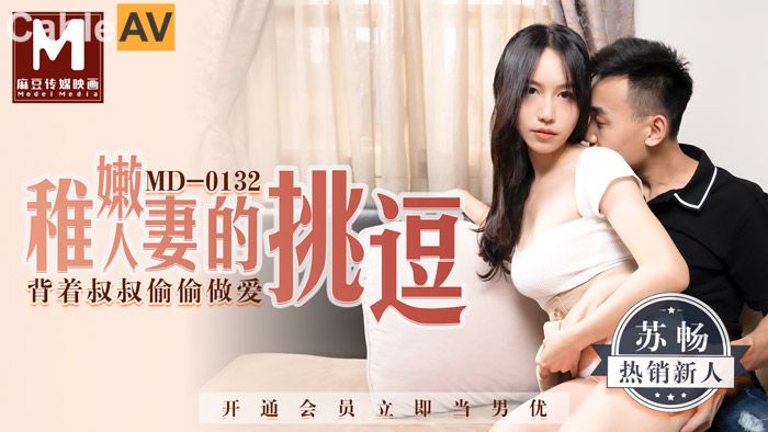 麻豆AV蘇暢 MD0132 稚嫩人妻的挑逗 背著叔叔偷偷做愛