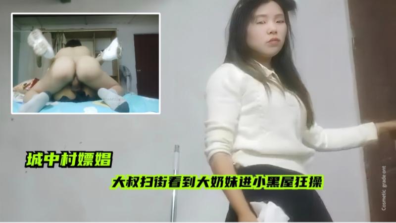 城中村嫖娼 大叔扫街看见大奶妹进小黑屋狂操，颜值身材都不错的 A片