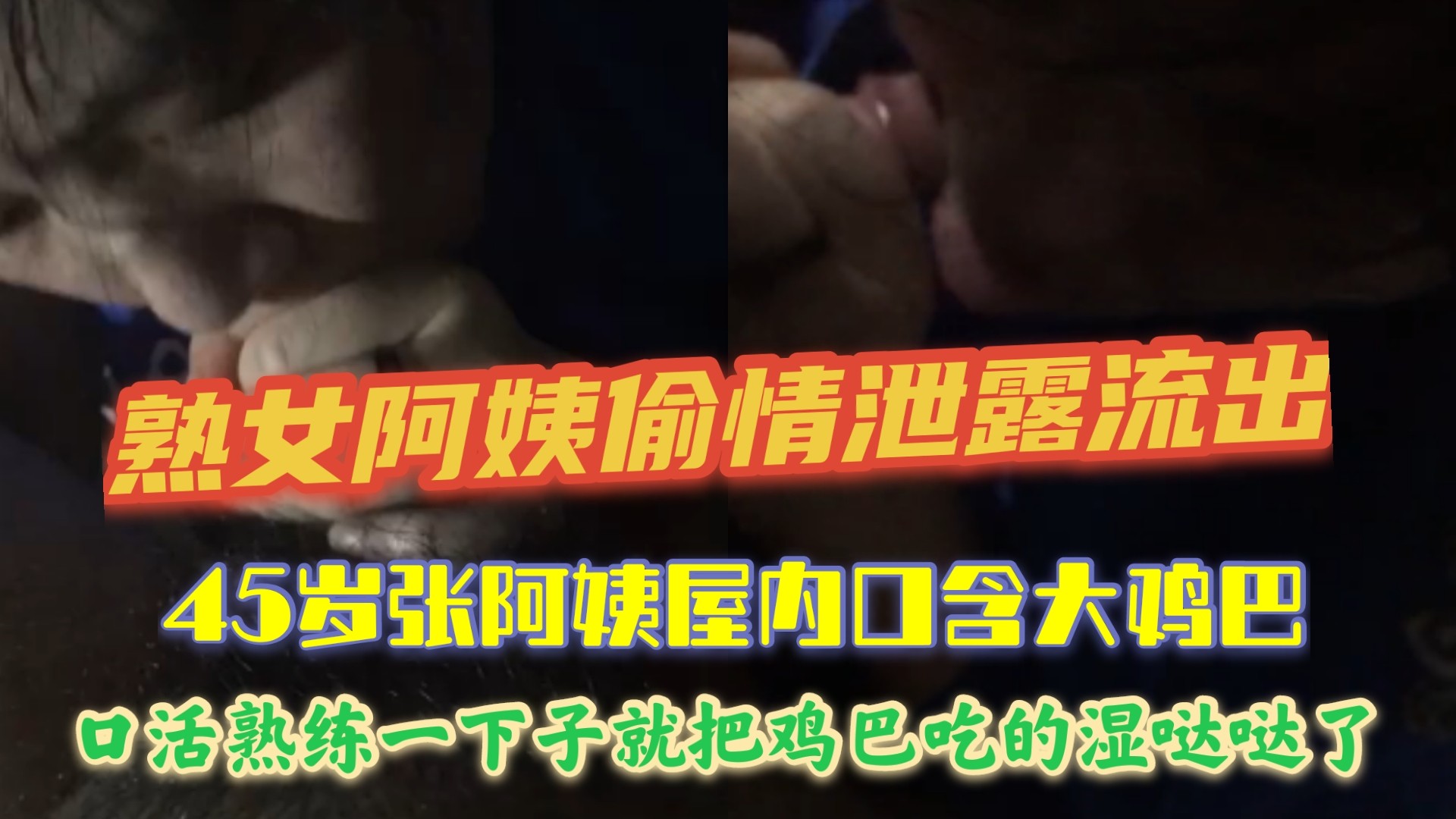 熟女阿姨偷情泄露流出 45岁张阿姨屋内口含大鸡巴，口活熟练一下子就把鸡巴吃的湿哒哒了 A片