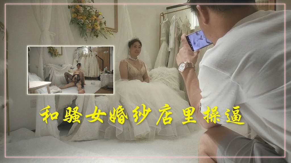 色情网 胖子传媒工作室 今日主题我们结婚了，和骚女婚纱店里操逼 A片