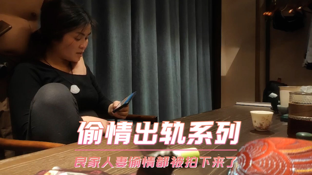 偷情出轨系列-良家人妻偷情都被拍下来了 A片