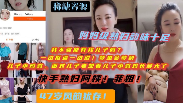 快手2万粉熟女妈妈*菲姐丨内部粉丝脱衣诱惑热舞➕淫语扣逼丨还说自己儿子惦记自己~经常看自己视频意淫! A片
