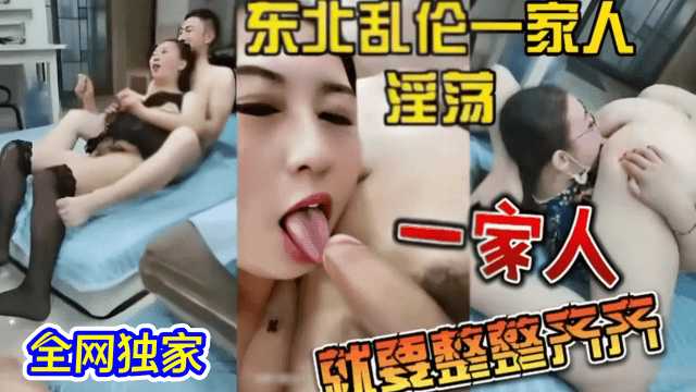 全网独家伦理 片 一家淫荡乱搞 一家四口轮流操到高潮崩溃 A片
